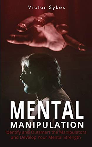 Read Mental Manipulation: Identify and Outsmart the Manipulators and Develop Your Mental Strength, written by Victor Sykes