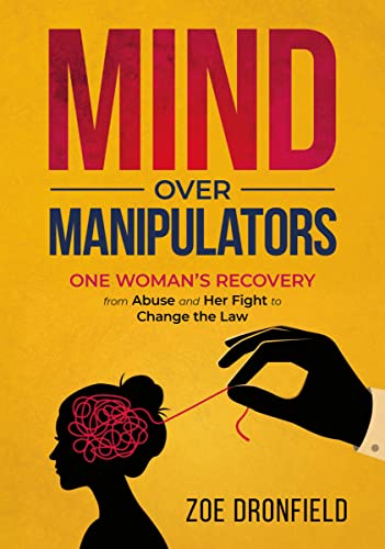 Read Mind Over Manipulators: One Women's recovery from abuse and her fight to change the law, written by Zoe Dronfield Read Mind Over Manipulators: One Women's recovery from abuse and her fight to change the law, written by Zoe Dronfield