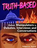 Read TRUTH-BASED: Defeat Manipulators in Debates, Interviews, and Conversations, written by Robert A. Yourell