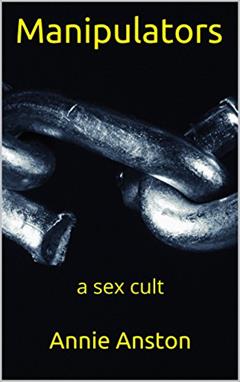 Manipulators: a sex cult, written by Annie Anston