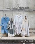 Read Wayward Threads: Techniques and Ideas for Upcycling Unloved or Discarded Garments, written by Lorri Ann Scott