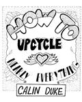 Read How To Upcycle Nearly Everything, written by Calin Duke