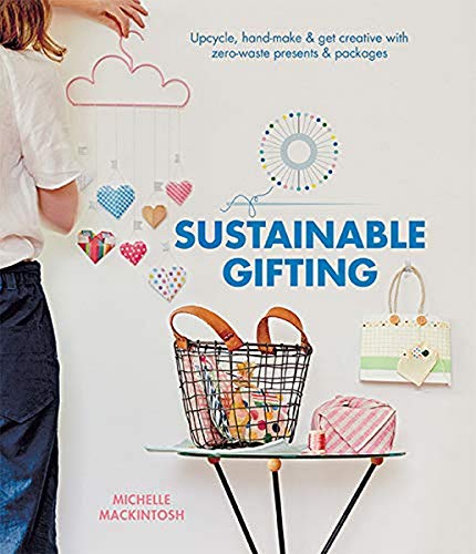 Read Sustainable Gifting: Upcycle, Hand-Make & Get Creative with Zero-Waste Presents & Packages, written by Michelle Mackintosh Read Sustainable Gifting: Upcycle, Hand-Make & Get Creative with Zero-Waste Presents & Packages, written by Michelle Mackintosh