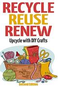 Read Recycle Reuse Renew: Upcycle With DIY Crafts, written by Mary Solomon