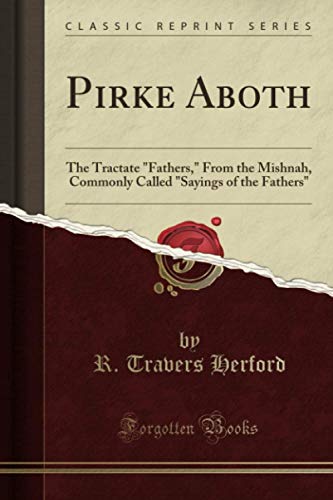Read Pirke Aboth (Classic Reprint): The Tractate "Fathers," From the Mishnah, Commonly Called "Sayings of the Fathers", written by R. Travers Herford Read Pirke Aboth (Classic Reprint): The Tractate "Fathers," From the Mishnah, Commonly Called "Sayings of the Fathers", written by R. Travers Herford