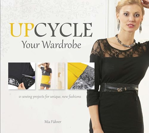 Read Upcycle Your Wardrobe: 21 Sewing Projects for Unique, New Fashions, written by Mia Führer Read Upcycle Your Wardrobe: 21 Sewing Projects for Unique, New Fashions, written by Mia Führer