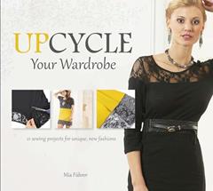 Upcycle Your Wardrobe: 21 Sewing Projects for Unique, New Fashions, written by Mia Führer