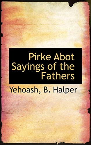 Read Pirke Abot Sayings of the Fathers (English and Hebrew Edition), written by Yehoash; B Halper M.A. Ph.D. Read Pirke Abot Sayings of the Fathers (English and Hebrew Edition), written by Yehoash; B Halper M.A. Ph.D.