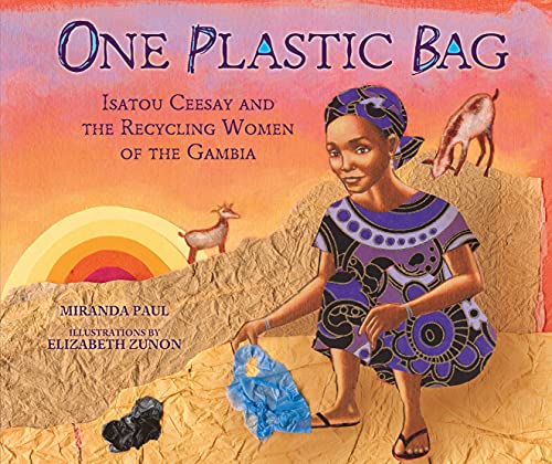Read One Plastic Bag: Isatou Ceesay and the Recycling Women of the Gambia, written by Miranda Paul Read One Plastic Bag: Isatou Ceesay and the Recycling Women of the Gambia, written by Miranda Paul