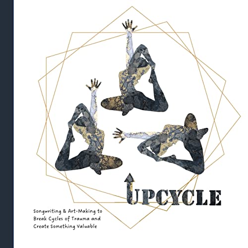 Read Upcycle: Songwriting & Art-Making to Break Cycles of Trauma and Create Something Valuable, written by Bree