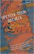 Read UPCYCLE YOUR RECYCLE: 25 Easy Ways to Turn Your Recycling, Garbage, and Other Items into Household Gold!, written by Alice Lebern