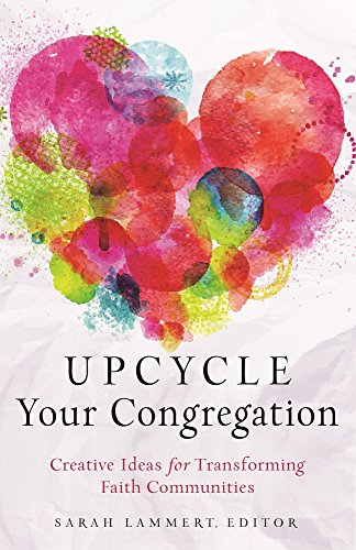 Read Upcycle Your Congregation: Creative Ideas for Transforming Faith Communities, written by Sarah Lammert Read Upcycle Your Congregation: Creative Ideas for Transforming Faith Communities, written by Sarah Lammert