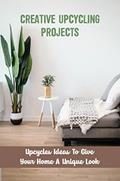 Read Creative Upcycling Projects: Upcycles Ideas To Give Your Home A Unique Look, written by Marshall Dehn