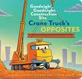 Read Crane Truck's Opposites: Goodnight, Goodnight, Construction Site, written by Ethan Long; Sherri Duskey Rinker