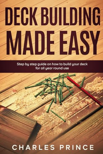 Read Deck Building Made Easy: Step By Step Guide on How to Build Your Deck for All-Year-Round Use, written by Charles Prince Read Deck Building Made Easy: Step By Step Guide on How to Build Your Deck for All-Year-Round Use, written by Charles Prince