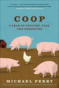 Read Coop: A Year of Poultry, Pigs, and Parenting, written by Michael Perry