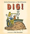 Read Dig!, written by Andrea Zimmerman; David Clemesha