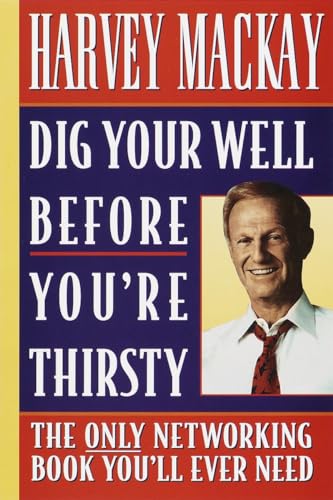 Read Dig Your Well Before You're Thirsty: The Only Networking Book You'll Ever Need, written by Harvey Mackay Read Dig Your Well Before You're Thirsty: The Only Networking Book You'll Ever Need, written by Harvey Mackay