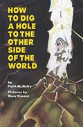 Read How to Dig a Hole to the Other Side of the World, written by Faith McNulty