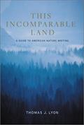 Read This Incomparable Land: A Guide to American Nature Writing, written by Thomas J. Lyon
