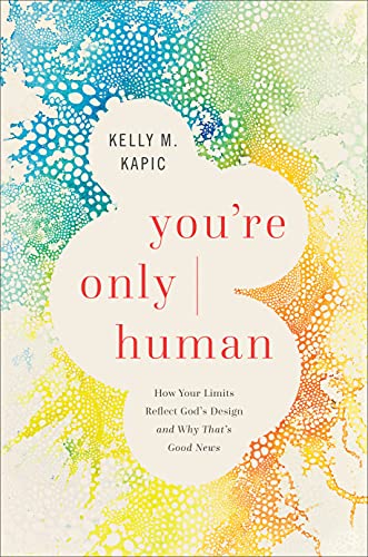 Read You're Only Human: How Your Limits Reflect God's Design and Why That's Good News, written by Kelly M. Kapic Read You're Only Human: How Your Limits Reflect God's Design and Why That's Good News, written by Kelly M. Kapic