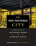 Read The 99% Invisible City: A Field Guide to the Hidden World of Everyday Design, written by Roman Mars; Kurt Kohlstedt