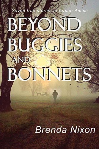 Read Beyond Buggies and Bonnets: Seven true stories of former Amish, written by Brenda Nixon Read Beyond Buggies and Bonnets: Seven true stories of former Amish, written by Brenda Nixon