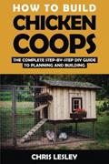Read How To Build Chicken Coops: The Complete Step-by-Step DIY Guide To Planning and Building (with More Than 150 Illustrations), written by Chris Lesley