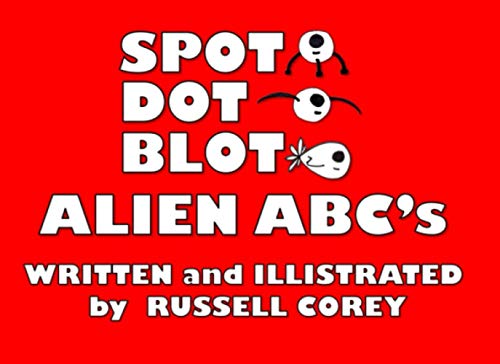Read SPOT DOT BLOT ALIEN ABC's, written by Russell Corey Read SPOT DOT BLOT ALIEN ABC's, written by Russell Corey