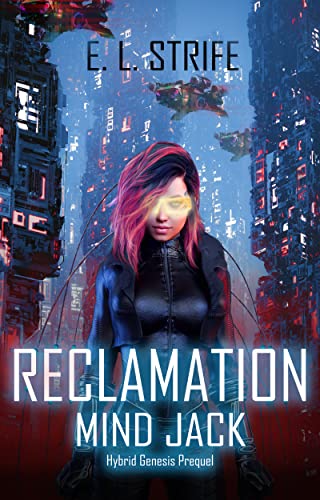 Read Reclamation: Mind Jack: A Cyberpunk Military Prequel (Hybrid Genesis Book 1), written by E L Strife; Elysia Lumen Strife Read Reclamation: Mind Jack: A Cyberpunk Military Prequel (Hybrid Genesis Book 1), written by E L Strife; Elysia Lumen Strife