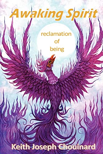 Read Awaking Spirit, Reclamation of Being, written by Keith Joseph Chouinard Read Awaking Spirit, Reclamation of Being, written by Keith Joseph Chouinard