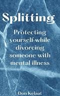 Read Splitting: Protecting Yourself while Divorcing someone with mental illness, written by Don Kelaat