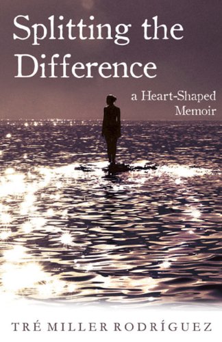 Read Splitting the Difference: A Heart-Shaped Memoir, written by Tre Miller Rodriguez Read Splitting the Difference: A Heart-Shaped Memoir, written by Tre Miller Rodriguez