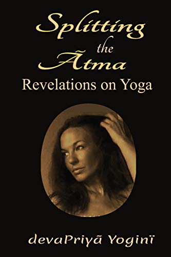 Read Splitting the Atma: Revelations on Yoga, written by devaPriya Yogini Read Splitting the Atma: Revelations on Yoga, written by devaPriya Yogini