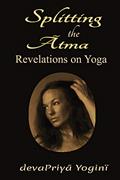 Read Splitting the Atma: Revelations on Yoga, written by devaPriya Yogini