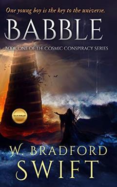 Babble: A Visionary Fiction Novel with a Science Fiction Theme (The Cosmic Conspiracy Series Book 1), written by W. Bradford Swift