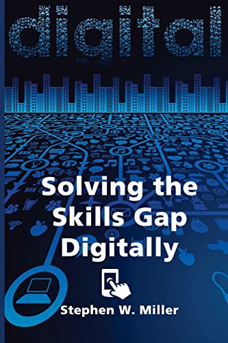 Read Solving the Skills Gap Digitally, written by Stephen W Miller Read Solving the Skills Gap Digitally, written by Stephen W Miller