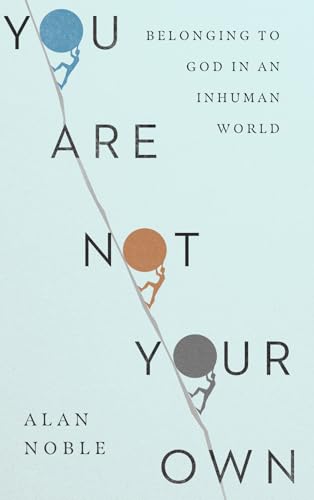 Read You Are Not Your Own: Belonging to God in an Inhuman World, written by Alan Noble Read You Are Not Your Own: Belonging to God in an Inhuman World, written by Alan Noble