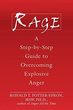 Rage: A Step-by-Step Guide to Overcoming Explosive Anger, written by Ronald Potter-Efron MSW  PhD