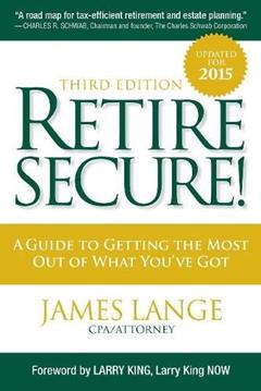 Retire Secure!: A Guide To Getting The Most Out Of What You've Got, Third Edition, written by James Lange