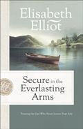 Read Secure in the Everlasting Arms: Trusting the God Who Never Leaves Your Side, written by Elisabeth Elliot