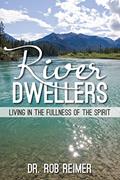 Read River Dwellers: Living in the Fullness of the Spirit, written by Dr. Rob Reimer Read River Dwellers: Living in the Fullness of the Spirit, written by Dr. Rob Reimer