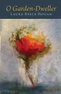 Read O Garden-Dweller, written by Laura Reece Hogan