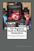 Read The Beginner's Guide to Reloading Ammunition: With Space and Money Saving Tips for Apartment Dwellers and Those on a Budget, written by Steven Gregersen