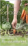 Read Small Spaces, Big Harvests: Innovative Home Gardening Tips for Urban Dwellers (Garden Guides), written by Emma Greenfield