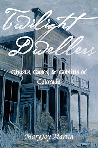 Read Twilight Dwellers: Ghosts, Gases, & Goblins of Colorado (The Pruett Series), written by MaryJoy Martin