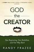 Read God the Creator Bible Study Guide plus Streaming Video: Our Beginning, Our Rebellion, and Our Way Back (The Story Bible Study Series), written by Randy Frazee