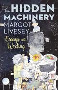 Read The Hidden Machinery: Essays on Writing, written by Margot Livesey