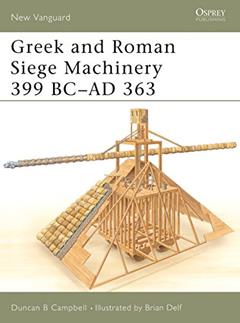 Greek and Roman Siege Machinery 399 BC-AD 363 (New Vanguard, 78), written by Duncan B Campbell