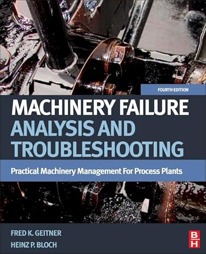 Read Machinery Failure Analysis and Troubleshooting: Practical Machinery Management for Process Plants, written by Heinz P. Bloch; Fred K. Geitner